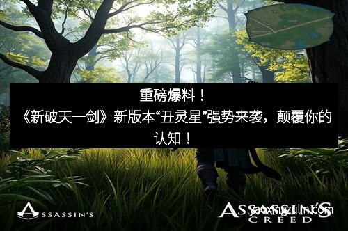 重磅爆料！《新破天一剑》新版本“丑灵星”强势来袭，颠覆你的认知！